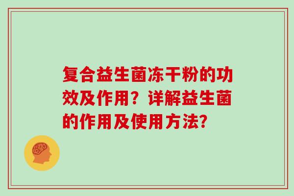 复合益生菌冻干粉的功效及作用？详解益生菌的作用及使用方法？