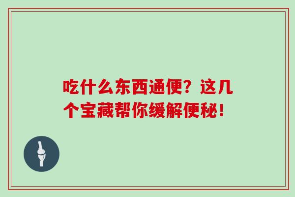 吃什么东西通便？这几个宝藏帮你缓解！