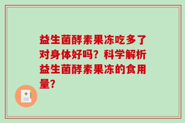 益生菌酵素果冻吃多了对身体好吗？科学解析益生菌酵素果冻的食用量？