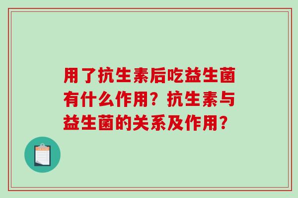 用了抗生素后吃益生菌有什么作用？抗生素与益生菌的关系及作用？
