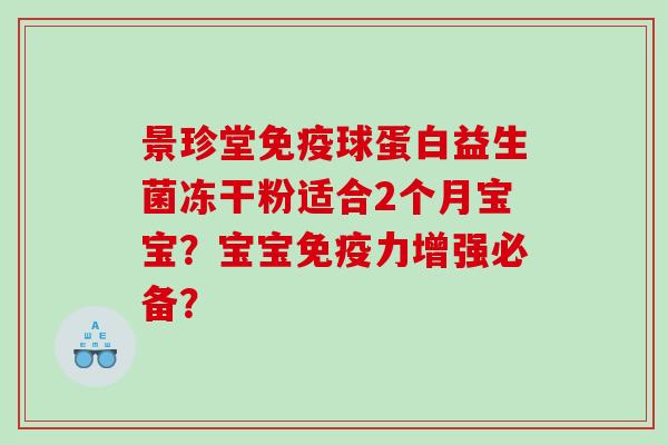 景珍堂球蛋白益生菌冻干粉适合2个月宝宝？宝宝力增强必备？