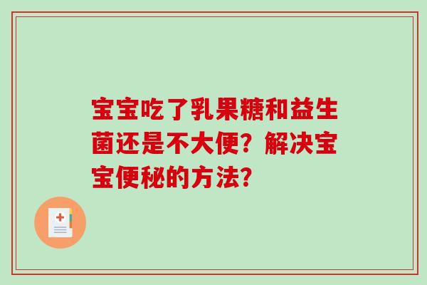 宝宝吃了乳果糖和益生菌还是不大便？解决宝宝的方法？