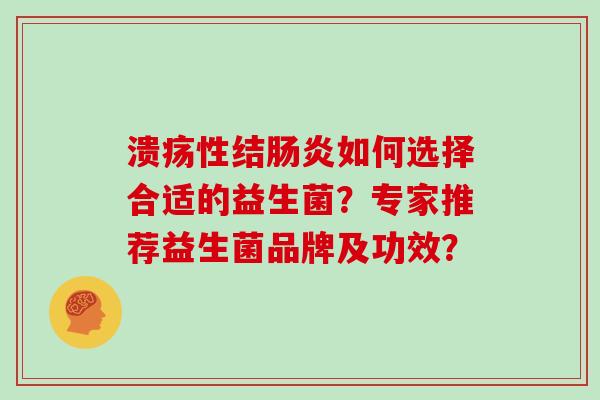 溃疡性结肠炎如何选择合适的益生菌？专家推荐益生菌品牌及功效？