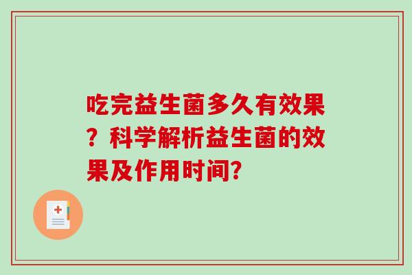 吃完益生菌多久有效果?科学解析益生菌的效果及作用时间? 吃完益生菌多久有效果?科学解析益生菌的效果及作用时间?