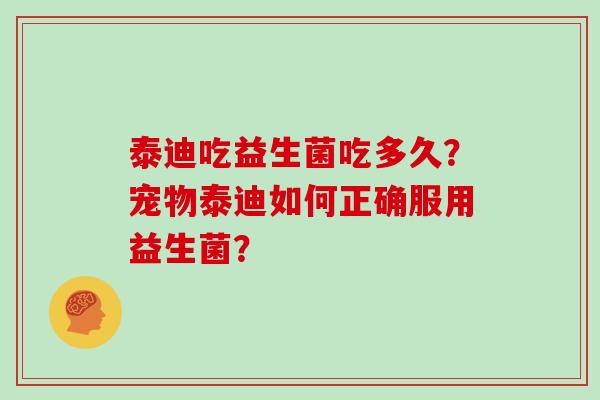 泰迪吃益生菌吃多久？宠物泰迪如何正确服用益生菌？