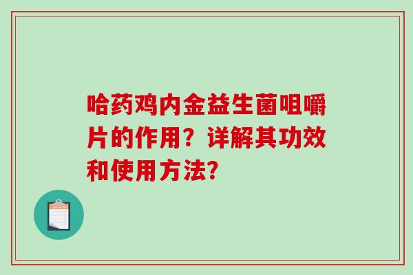 哈药鸡内金益生菌咀嚼片的作用？详解其功效和使用方法？