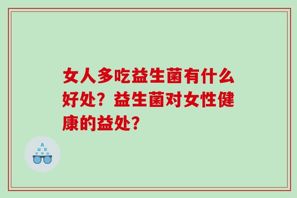 女人多吃益生菌有什么好处？益生菌对女性健康的益处？