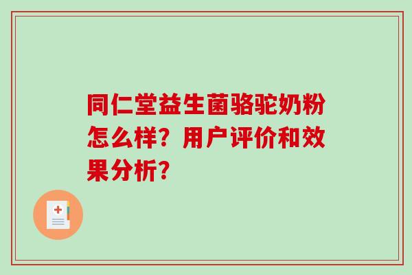 同仁堂益生菌骆驼奶粉怎么样？用户评价和效果分析？