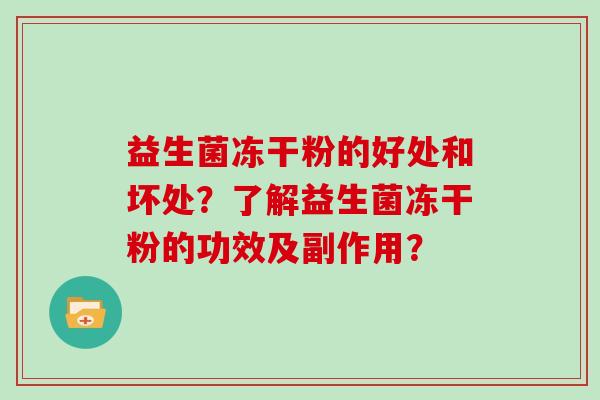 益生菌冻干粉的好处和坏处？了解益生菌冻干粉的功效及副作用？