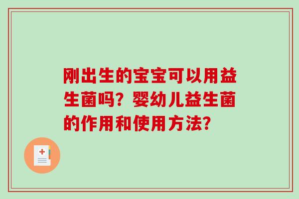 刚出生的宝宝可以用益生菌吗？婴幼儿益生菌的作用和使用方法？