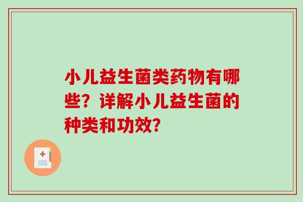 小儿益生菌类有哪些？详解小儿益生菌的种类和功效？