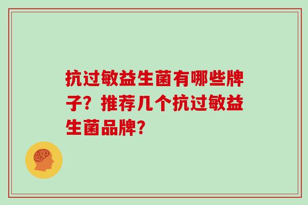 抗过敏益生菌有哪些牌子？推荐几个抗过敏益生菌品牌？