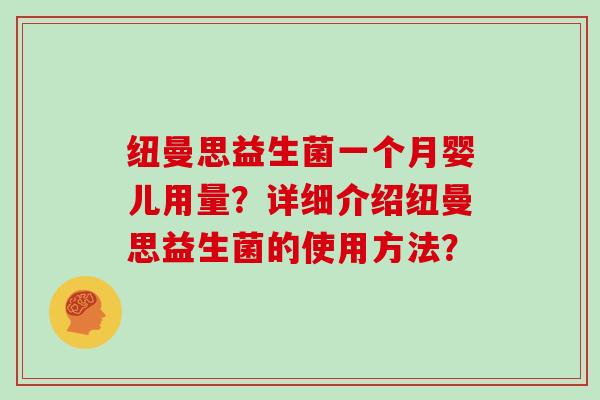 纽曼思益生菌一个月婴儿用量？详细介绍纽曼思益生菌的使用方法？