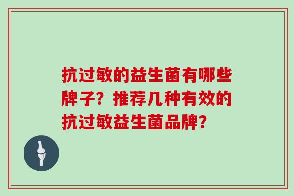 抗的益生菌有哪些牌子?推荐几种有效的抗益生菌品牌? 抗的益生菌有哪些牌子?推荐几种有效的抗益生菌品牌?