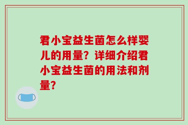 君小宝益生菌怎么样婴儿的用量？详细介绍君小宝益生菌的用法和剂量？