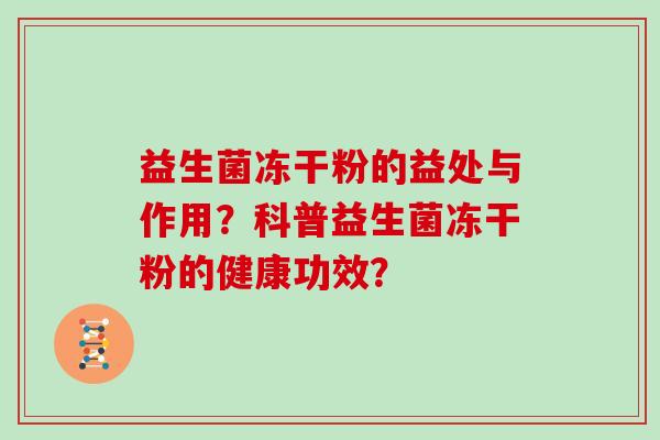 益生菌冻干粉的益处与作用？科普益生菌冻干粉的健康功效？