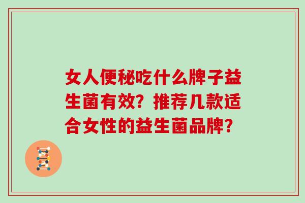 女人便秘吃什么牌子益生菌有效？推荐几款适合女性的益生菌品牌？