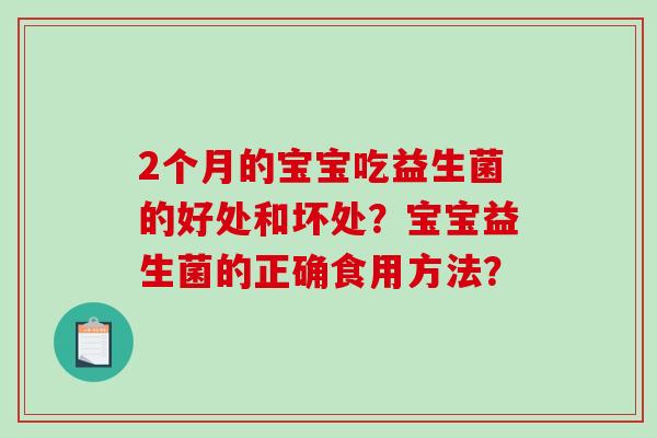2个月的宝宝吃益生菌的好处和坏处？宝宝益生菌的正确食用方法？