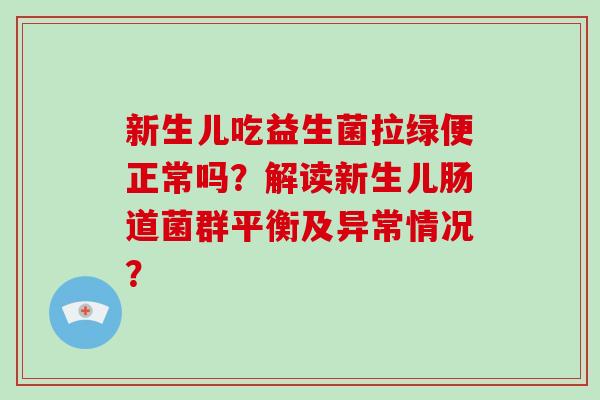 新生儿吃益生菌拉绿便正常吗？解读新生儿肠道菌群平衡及异常情况？