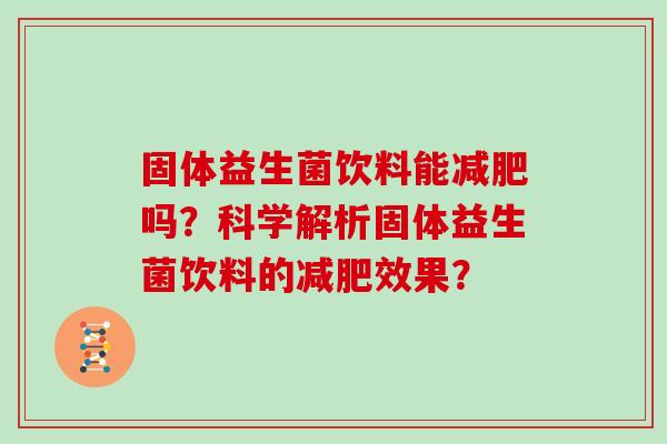 固体益生菌饮料能吗?科学解析固体益生菌饮料的效果? 固体益生菌饮料能吗?科学解析固体益生菌饮料的效果?
