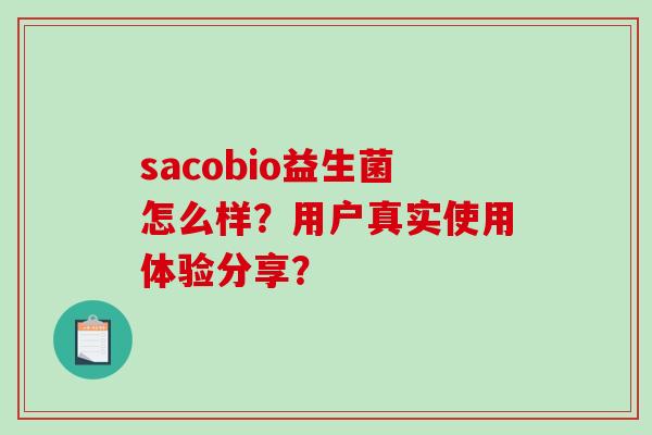 sacobio益生菌怎么样？用户真实使用体验分享？