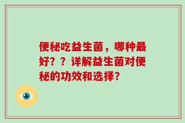 吃益生菌，哪种好？？详解益生菌对的功效和选择？