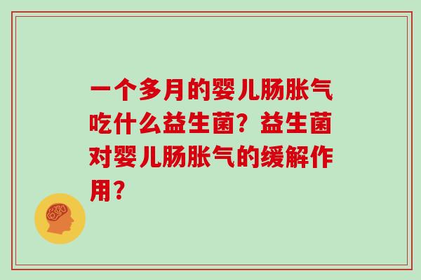 一个多月的婴儿肠胀气吃什么益生菌？益生菌对婴儿肠胀气的缓解作用？