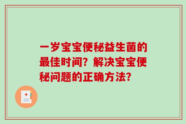 一岁宝宝益生菌的佳时间?解决宝宝问题的正确方法? 一岁宝宝益生菌的佳时间?解决宝宝问题的正确方法?