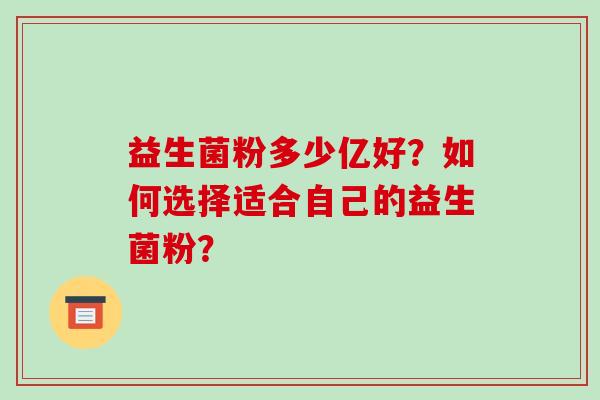 益生菌粉多少亿好？如何选择适合自己的益生菌粉？