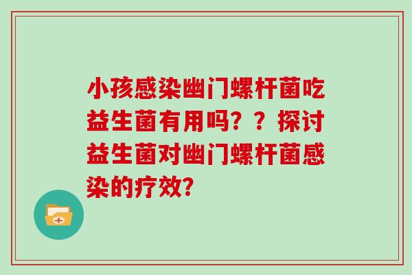小孩幽门螺杆菌吃益生菌有用吗？？探讨益生菌对幽门螺杆菌的疗效？