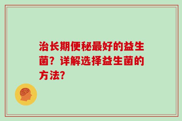 长期好的益生菌？详解选择益生菌的方法？