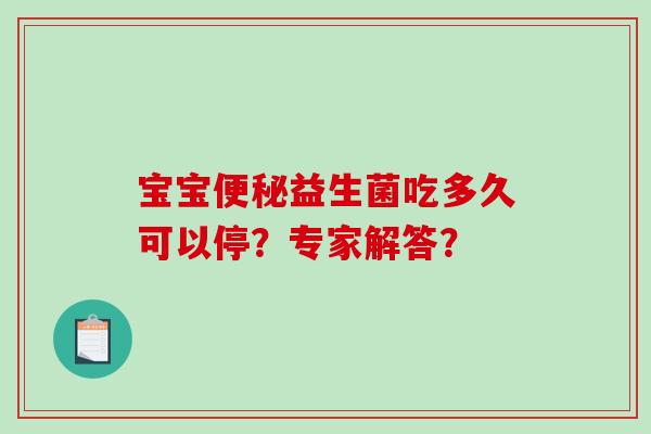 宝宝便秘益生菌吃多久可以停？专家解答？