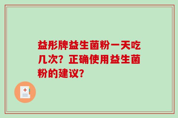 益彤牌益生菌粉一天吃几次？正确使用益生菌粉的建议？