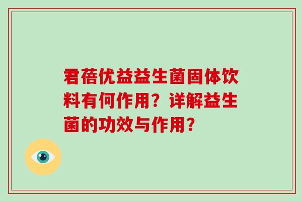 君蓓优益益生菌固体饮料有何作用?详解益生菌的功效与作用? 君蓓优益益生菌固体饮料有何作用?详解益生菌的功效与作用?