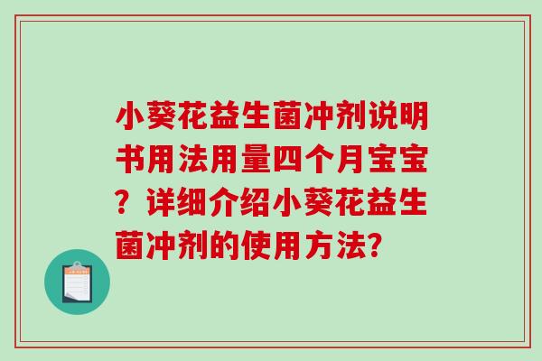 小葵花益生菌冲剂说明书用法用量四个月宝宝？详细介绍小葵花益生菌冲剂的使用方法？
