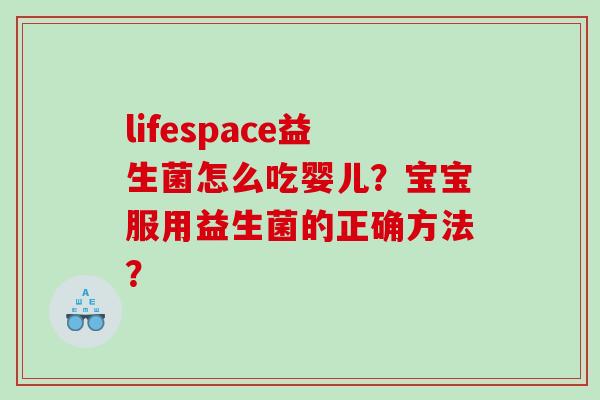 lifespace益生菌怎么吃婴儿？宝宝服用益生菌的正确方法？