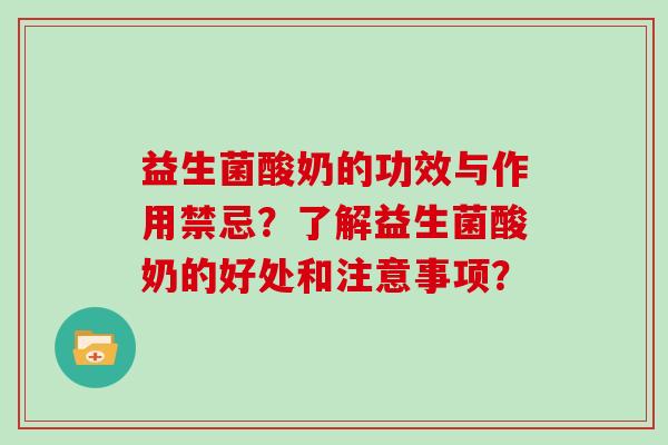 益生菌酸奶的功效与作用禁忌？了解益生菌酸奶的好处和注意事项？