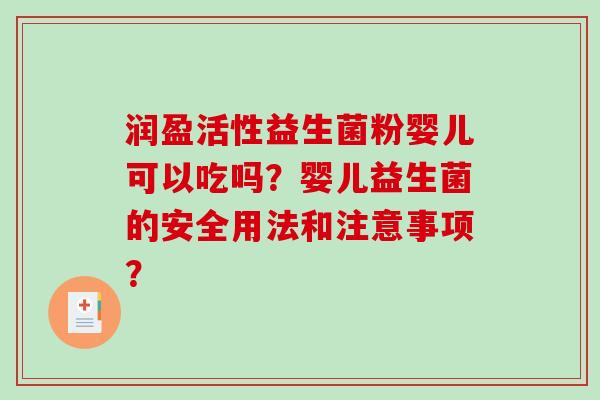 润盈活性益生菌粉婴儿可以吃吗？婴儿益生菌的安全用法和注意事项？