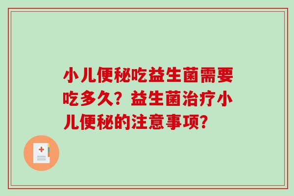 小儿便秘吃益生菌需要吃多久？益生菌治疗小儿便秘的注意事项？