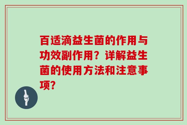 百适滴益生菌的作用与功效副作用?详解益生菌的使用方法和注意事项? 百适滴益生菌的作用与功效副作用?详解益生菌的使用方法和注意事项?