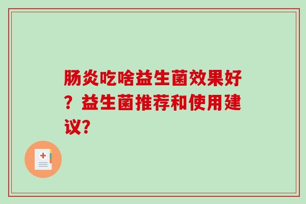 肠炎吃啥益生菌效果好？益生菌推荐和使用建议？