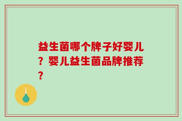益生菌哪个牌子好婴儿？婴儿益生菌品牌推荐？