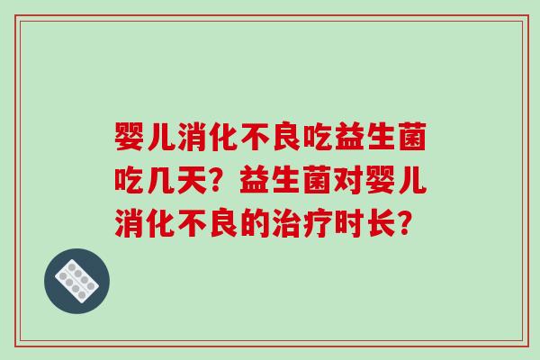 婴儿吃益生菌吃几天?益生菌对婴儿的时长? 婴儿吃益生菌吃几天?益生菌对婴儿的时长?