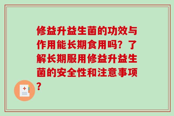 修益升益生菌的功效与作用能长期食用吗？了解长期服用修益升益生菌的安全性和注意事项？