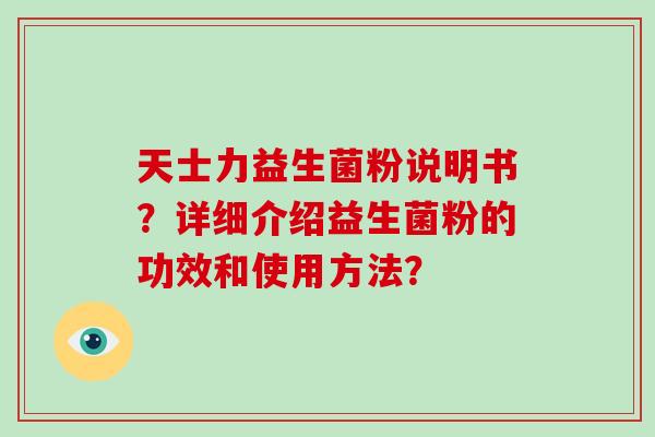 天士力益生菌粉说明书？详细介绍益生菌粉的功效和使用方法？