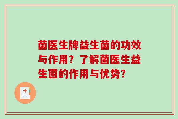 菌医生牌益生菌的功效与作用?了解菌医生益生菌的作用与优势? 菌医生牌益生菌的功效与作用?了解菌医生益生菌的作用与优势?