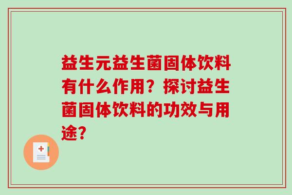 益生元益生菌固体饮料有什么作用？探讨益生菌固体饮料的功效与用途？
