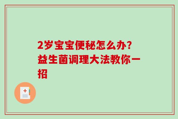 2岁宝宝便秘怎么办？益生菌调理大法教你一招