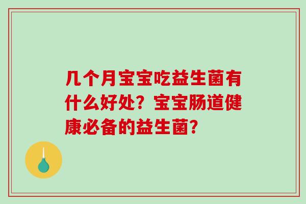 几个月宝宝吃益生菌有什么好处？宝宝肠道健康必备的益生菌？