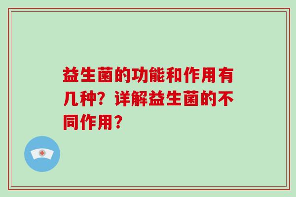 益生菌的功能和作用有几种？详解益生菌的不同作用？